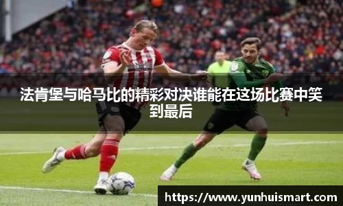 法肯堡与哈马比的精彩对决谁能在这场比赛中笑到最后