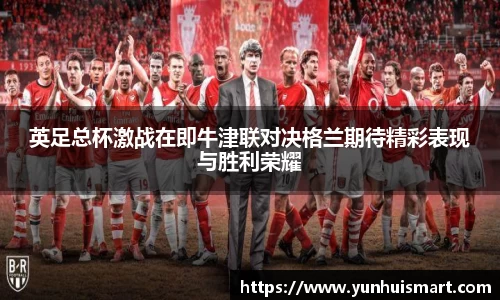 英足总杯激战在即牛津联对决格兰期待精彩表现与胜利荣耀